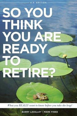 So You Think You Are Ready to Retire? US Version: What You REALLY Want To Know Before You Take The Leap! by Finke, Mark
