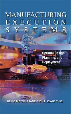 Manufacturing Execution Systems (Mes): Optimal Design, Planning, and Deployment by Meyer, Heiko