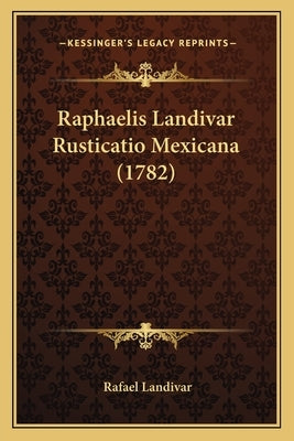 Raphaelis Landivar Rusticatio Mexicana (1782) by Landivar, Rafael
