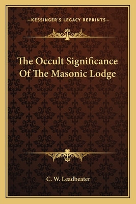 The Occult Significance of the Masonic Lodge by Leadbeater, C. W.