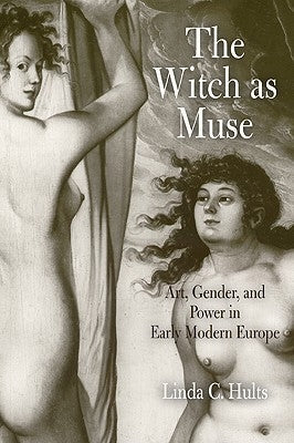 The Witch as Muse: Art, Gender, and Power in Early Modern Europe by Hults, Linda C.