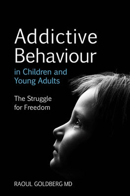 Addictive Behaviour in Children and Young Adults: The Struggle for Freedom by Goldberg, Raoul