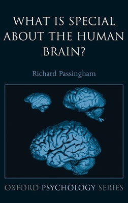 What Is Special about the Human Brain? by Passingham, Richard