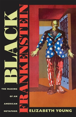 Black Frankenstein: The Making of an American Metaphor by Young, Elizabeth