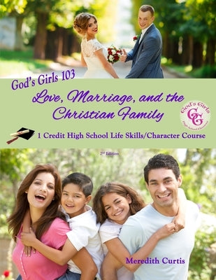 God's Girls 103: Love, Marriage, & The Christian Family: 1-Credit High School Life Skills Course by Curtis, Meredith