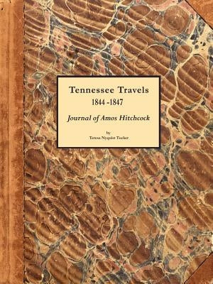 Tennessee Travels 1844-1847, Journal of Amos Hitchcock by Tucker, Teresa Nyquist