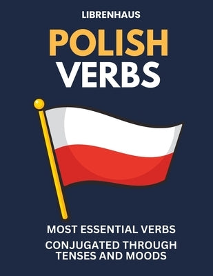 Polish Verbs: Most Essential Verbs Conjugated Through Tenses and Moods by Librenhaus