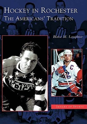 Hockey in Rochester: The Americans' Tradition by Lamphier, Blaise M.