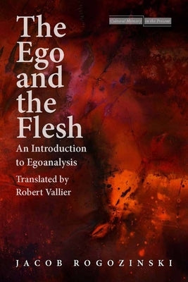 The Ego and the Flesh: An Introduction to Egoanalysis by Rogozinski, Jacob