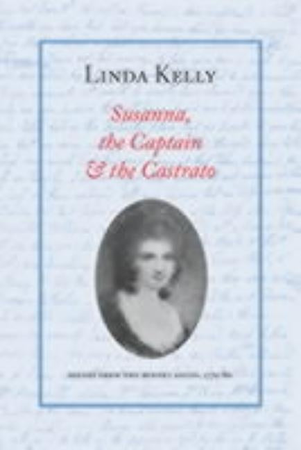 Susanna, the Captain & the Castrato: Scenes from the Burney Salon, 1779-80 by Kelly, Linda