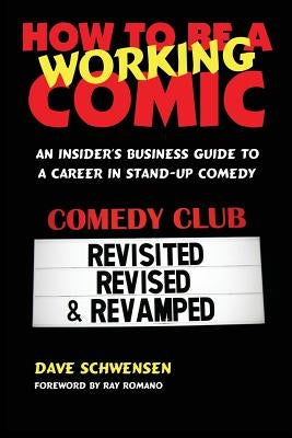 How to Be a Working Comic: An Insider's Business Guide to a Career in Stand-Up Comedy by Schwensen, Dave