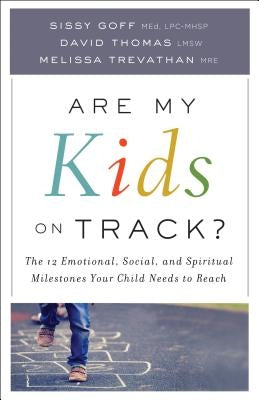 Are My Kids on Track?: The 12 Emotional, Social, and Spiritual Milestones Your Child Needs to Reach by Goff, Sissy, Lpc-Mhsp