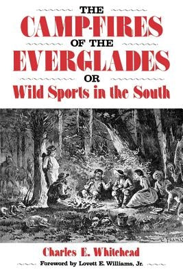 Camp-Fires of the Everglades: Or Wild Sports in the South by Whitehead, Charles E.