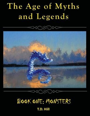 The Age of Myths and Legends: Book One: Monsters by Hill, T. D.