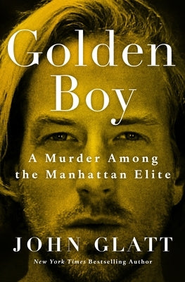 Golden Boy: A Murder Among the Manhattan Elite by Glatt, John