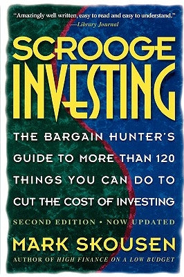 Scrooge Investing, Second Edition, Now Updated: The Barg. Hunt's Gde to Mre Th. 120 Things Youcando Tocut Cost Invest. by Skousen, Mark