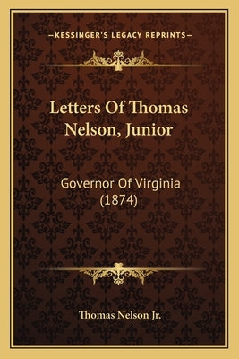 Letters Of Thomas Nelson, Junior: Governor Of Virginia (1874) by Nelson, Thomas, Jr.