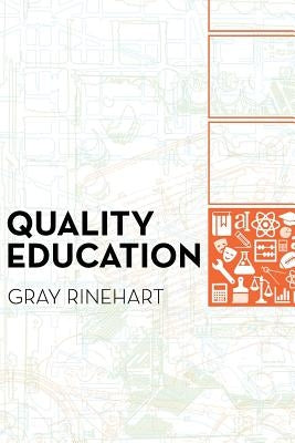 Quality Education: Why It Matters, and How to Structure the System to Sustain It by Rinehart, Gray