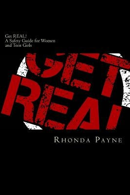 Get REAL: A Safety Guide for Women and Teen Girls by Payne, Rhonda