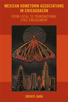 Mexican Hometown Associations in Chicagoacán: From Local to Transnational Civic Engagement by Bada, Xóchitl
