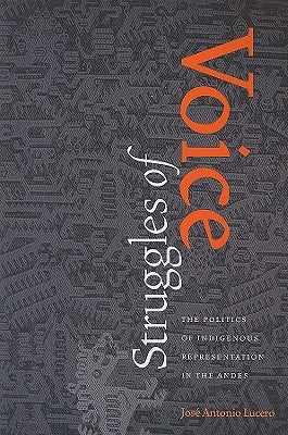 Struggles of Voice: The Politics of Indigenous Representation in the Andes by Lucero, Jose Antonio