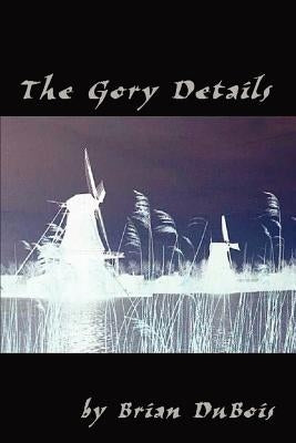The Gory Details: A Thriller by DuBois, Brian