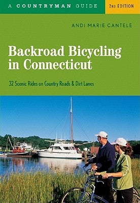 Backroad Bicycling in Connecticut: 32 Scenic Rides on Country Roads & Dirt Lanes by Cantele, Andi Marie