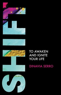 SHIFT to Awaken and Ignite Your Life! by Serro, Dinavia