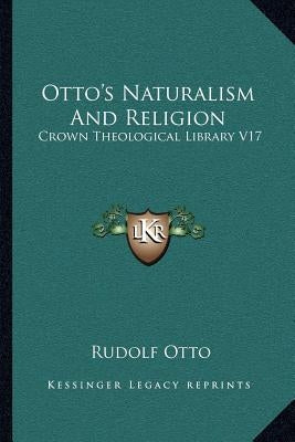 Otto's Naturalism And Religion: Crown Theological Library V17 by Otto, Rudolf