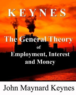The General Theory of Employment, Interest and Money by Keynes, John Maynard