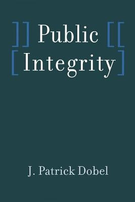 Public Integrity by Dobel, J. Patrick