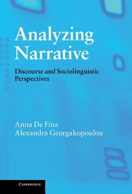 Analyzing Narrative: Discourse and Sociolinguistic Perspectives by de Fina, Anna