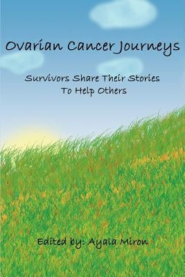 Ovarian Cancer Journeys: Survivors Share Their Stories To Help Others by Miron, Ayala