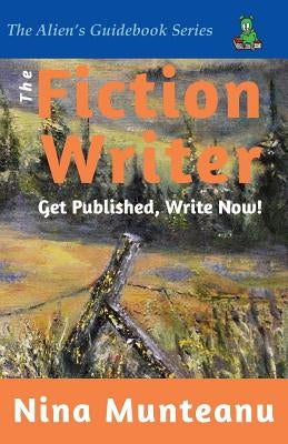 The Fiction Writer: Get Published, Write Now! by Munteanu, Nina