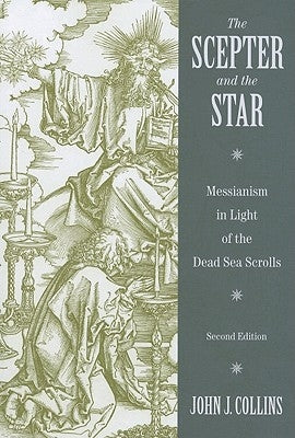The Scepter and the Star: Messianism in Light of the Dead Sea Scrolls by Collins, John J.
