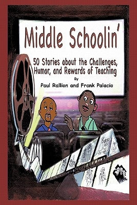 Middle Schoolin': 50 Stories about the Challenges, Humor, and Rewards of Teaching by Palacio, Frank