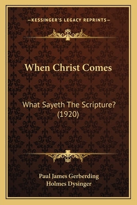 When Christ Comes: What Sayeth The Scripture? (1920) by Gerberding, Paul James