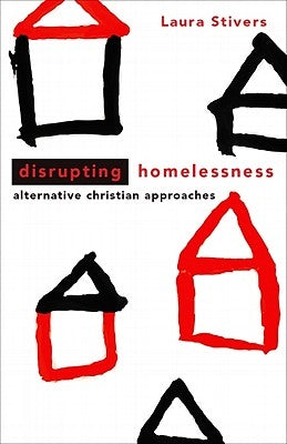 Disrupting Homelessness: Alternative Christian Approaches by Stivers, Laura