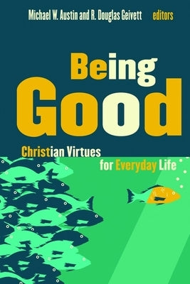 Being Good: Christian Virtues for Everyday Life by Austin, Michael W.