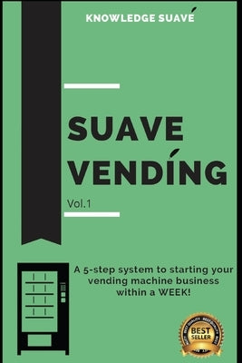 Suave Vending: How To Start A PROFITABLE Vending Machine Business by Suave, Knowledge