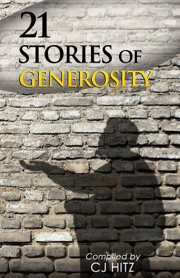 21 Stories of Generosity: Real Stories to Inspire a Full Life by Hitz, Cj