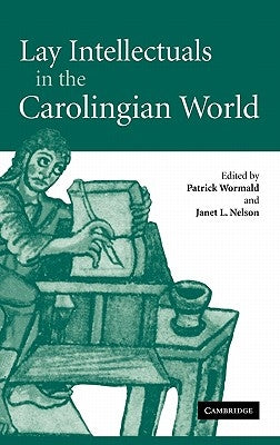 Lay Intellectuals in the Carolingian World by Wormald, Patrick