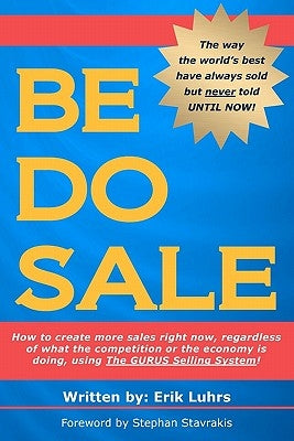 Be Do Sale: How to create more sales right now, regardless of what the competition or the economy is doing, using The GURUS Sellin by Luhrs, Erik
