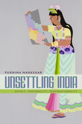 Unsettling India: Affect, Temporality, Transnationality by Mankekar, Purnima