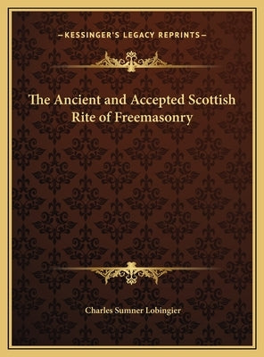 The Ancient and Accepted Scottish Rite of Freemasonry by Lobingier, Charles Sumner