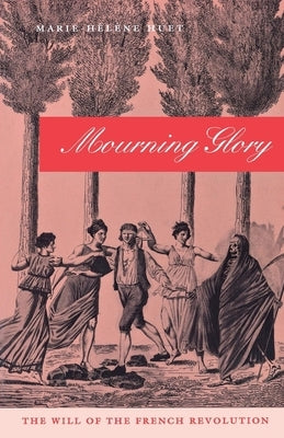 Mourning Glory: The Will of the French Revolution by Huet, Marie-Hélène