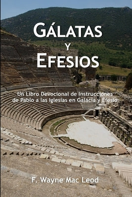 Gálatas y Efesios: Un Libro Devocional de Instrucciones de Pablo a las Iglesias en Galacia y Éfeso by Mac Leod, F. Wayne