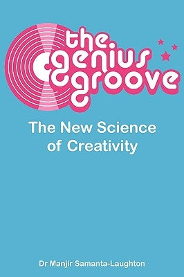 The Genius Groove: The New Science of Creativity by Samanta-Laughton, Manjir