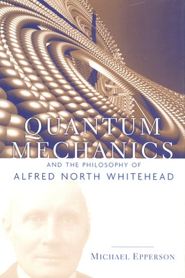 Quantum Mechanics and the Philosophy of Alfred North Whitehead by Epperson, Michael