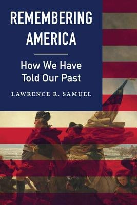 Remembering America: How We Have Told Our Past by Samuel, Lawrence R.